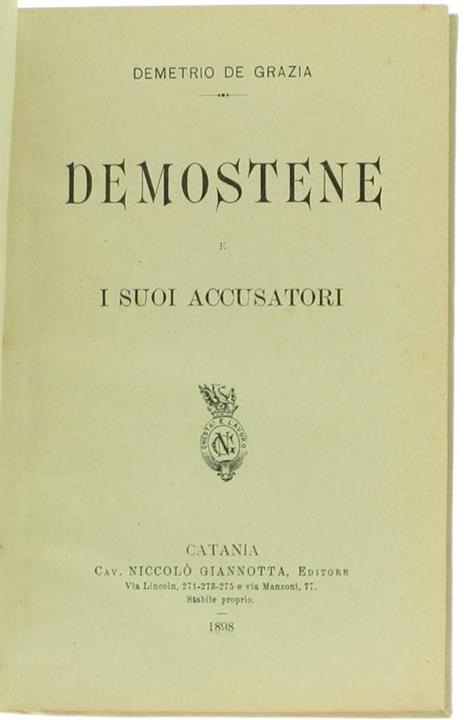 Demostene e i Suoi Accusatori. le Orazioni Politiche di Demostene Illustrate e Tradotte - Demetrio De Grazia - 2