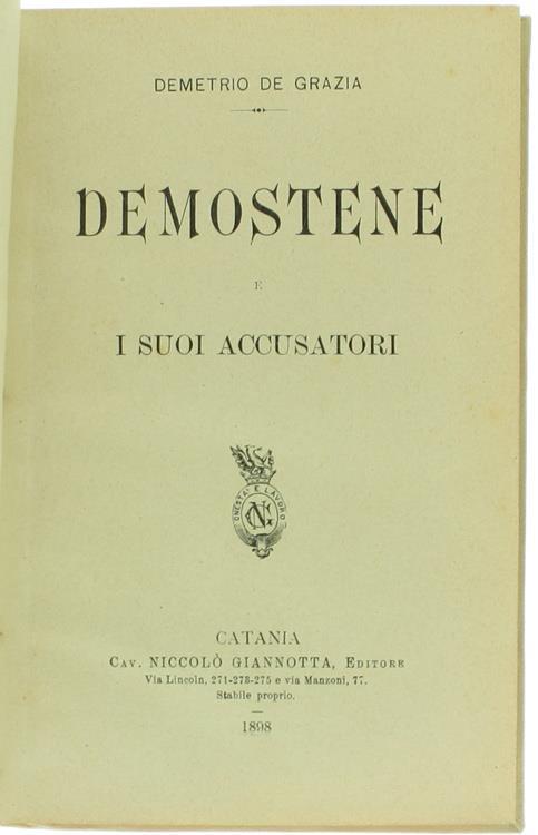 Demostene e i Suoi Accusatori. le Orazioni Politiche di Demostene Illustrate e Tradotte - Demetrio De Grazia - 2
