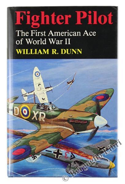 Fighter Pilot. The First American Ace of World War II - William R. Dunn - copertina
