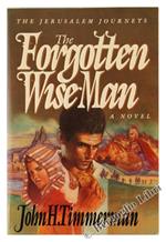 The Forgotten Wise Man. The Jerusalem Journeys. A Novel