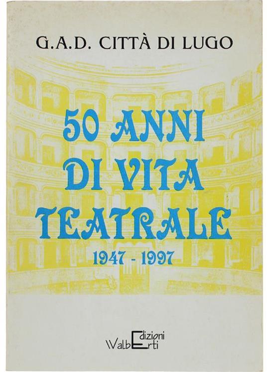 50 Anni Di Vita Teatrale 1947. 1997. G.A.D. Città Di Lugo - Roberto Vittoriani - copertina