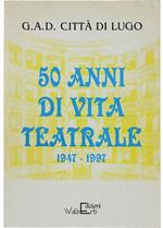 50 Anni Di Vita Teatrale 1947. 1997. G.A.D. Città Di Lugo