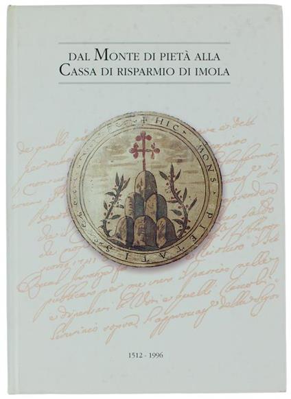 Dal Monte Di Pietà Alla Cassa Di Risparmio Di Imola. 1512-1996 - giuseppe Savini - copertina