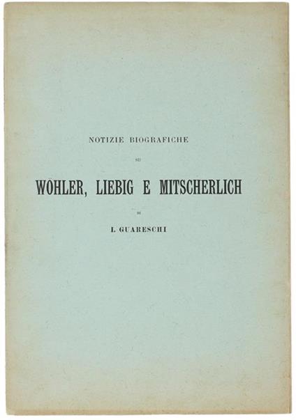 Notizie Biografiche Su Wohler, Liebig E Mitscherlich - Icilio Guareschi - copertina