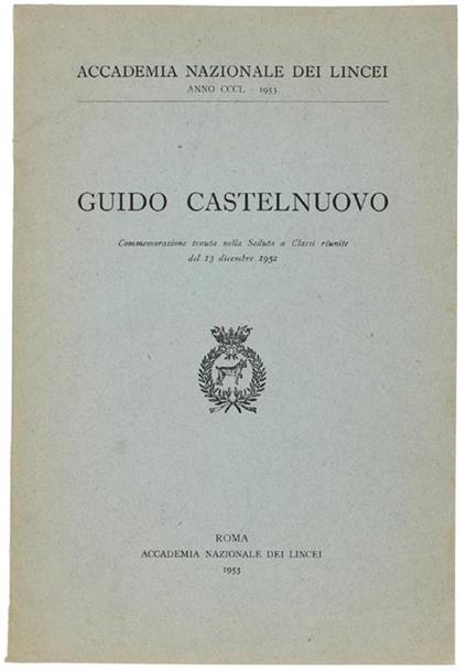 Guido Castelnuovo. Commemorazione Tenuta Nella Seduta A Classi Riunite Del 13 Dicembre 1952 - Vincenzo Arangio-Ruiz - copertina