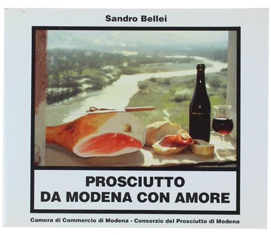 Prosciutto Da Modena Con Amore. 111 Ricette Per Preparare Antipasti, Snacks, Minestre, Piatti Unici, Piatti A Base Di Pesce E Pietanze, Utilizzando Al Meglio Il Prosciutto Di Modena - Sandro Bellei - copertina