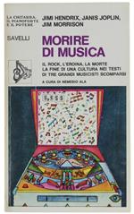 Morire Di Musica. Jimi Hendrix, Janis Joplin, Jim Morrison. Il Rock, L'Eroina, La Morte. La Fine Di Una Cultura Nei Testi Di Tre Grandi Musicisti Scomparsi