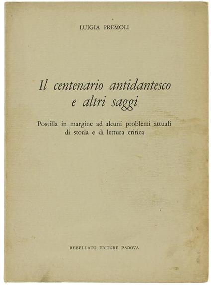 Il Centenario Antidantesco E Altri Saggi. Postilla In Margine Ad Alcuni Problemi Attuali Di Storia E Di Lettura Critica - Luigia Premoli - copertina