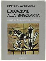 Educazione Alla Singolarità. Saggi Su L'Educazione Estetica