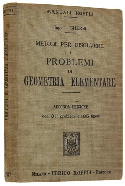 Metodi Per Risolvere I Problemi Di Geometria Elementare. Seconda Edizione Con 311 Problemi E 185 Figure. Seconda Edizione Rifatta - Italo Ghersi - copertina