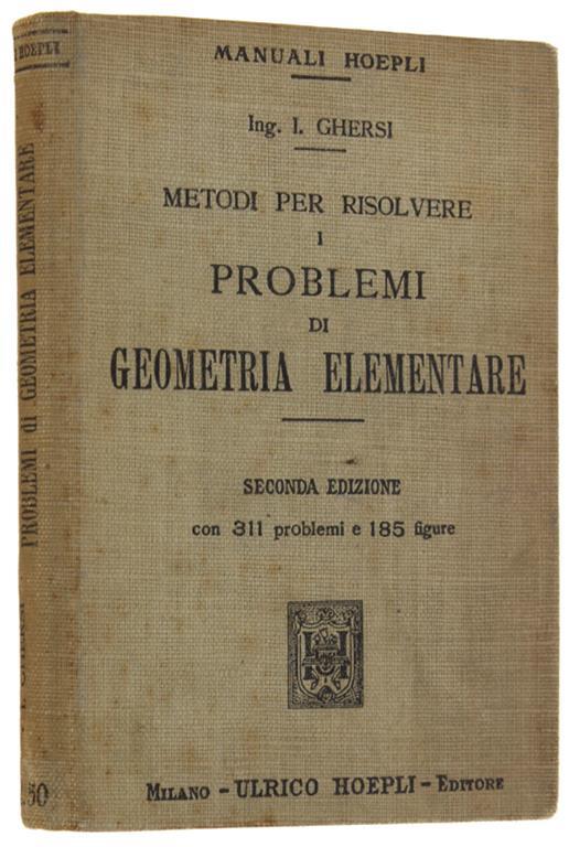 Metodi Per Risolvere I Problemi Di Geometria Elementare. Seconda Edizione Con 311 Problemi E 185 Figure. Seconda Edizione Rifatta - Italo Ghersi - copertina