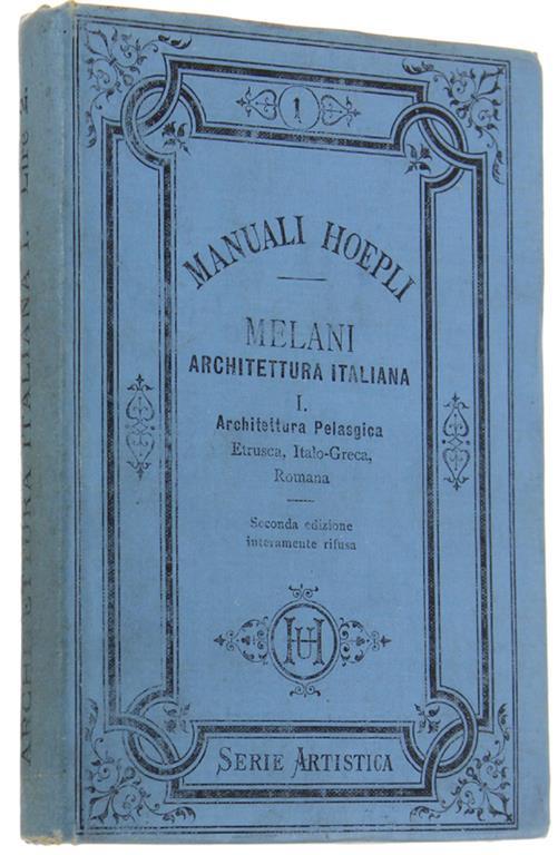 Architettura Italiana. Parte Prima: Architettura Pelasgica, Etrusca, Italo-Greca E Romana. Con 11 Tavole E 63 Figure Intercalate Nel Testo. Seconda Edizione Totalmente Rifusa - Alfredo Melani - copertina