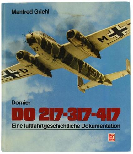 Dornier Do 217-317-417. Eine Luftfahrtgeschichtliche Dokumentation - Manfred Griehl - copertina