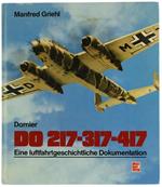 Dornier Do 217-317-417. Eine Luftfahrtgeschichtliche Dokumentation