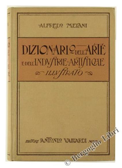 Dizionario Dell'Arte E Delle Industrie Artistiche Illustrato. Monumenti E Artisti Italiani E Esteri, Tecniche Antiche E Moderne, Stili E Scuole D'Arte - Alfredo Melani - copertina