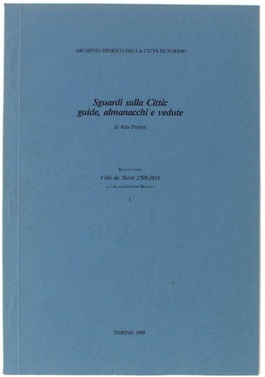 Sguardi Sulla Citta' Guide, Almancchi E Vedute. Estratto Da "Ville De Turin 1798-1814" A Cura Di Giuseppe Bracco. Parte I - Ada Peyrot - copertina