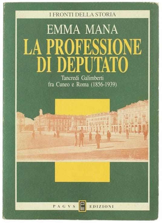 La Professione Di Deputato. Tancredi Galimberti Fra Cuneo E Roma (1856-1939) - Emma Mana - copertina
