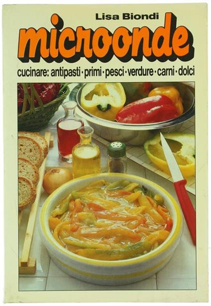 Cucinare A Microonde. Antipasti. Primi. Pesci. Verdure. Carni. Dolci - Lisa Biondi - copertina
