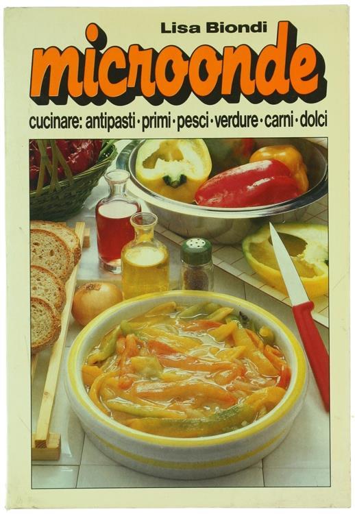 Cucinare A Microonde. Antipasti. Primi. Pesci. Verdure. Carni. Dolci - Lisa Biondi - copertina