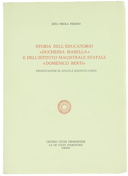 Storia Dell'Educatorio \Duchessa Isabella\" E Dell'Istituto Magistrale Statale \"Domenico Berti\"" - Rita Prola Perino - copertina