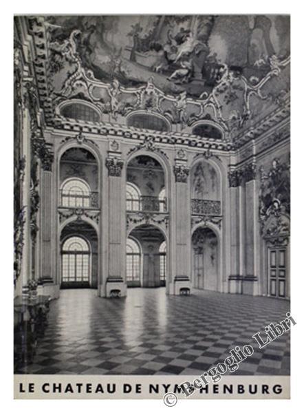 Le Chateau De Nymphenburg. Le Chateau, Le Parc Et Les Pavillons. Guide Officiel - Luisa Hager - copertina
