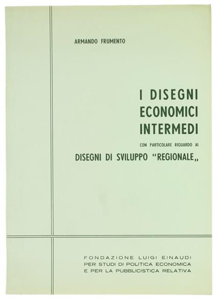 I Disegni Economici Intermedi Con Particolare Riguardo Ai Disegni Di Sviluppo Regionale - Armando Frumento - copertina