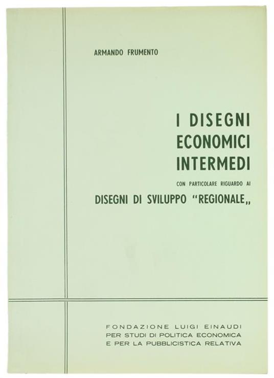 I Disegni Economici Intermedi Con Particolare Riguardo Ai Disegni Di Sviluppo Regionale - Armando Frumento - copertina