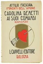 Carolina Benetti Ai Suoi Comandi. I Forzati Dell'Amore. Romanzo