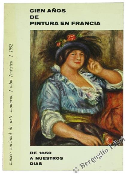 Cien Años De Pintura En Francia De 1850 A Nuestros Dias - Horacio Flores-Sanchez,Germain Bazin - copertina