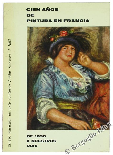 Cien Años De Pintura En Francia De 1850 A Nuestros Dias - Horacio Flores-Sanchez,Germain Bazin - copertina