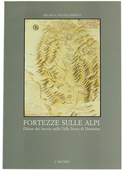 Fortezze Sulle Alpi, Difese Dei Savoia Nella Valle Stura Di Demonte - Micaela Viglino Davico - copertina