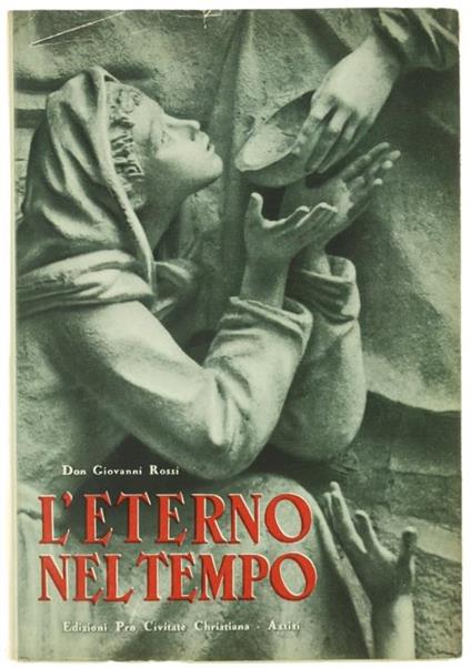L' Eterno Nel Tempo. Esponenti Della Cultura, Dell'Arte, Della Vita Pubblica, Rievocano Un Momento Della Loro Vita Nel Quale Hanno Avvertito Accanto A Sé La Presenza Di Gesù Cristo - Giovanni Rossi - copertina