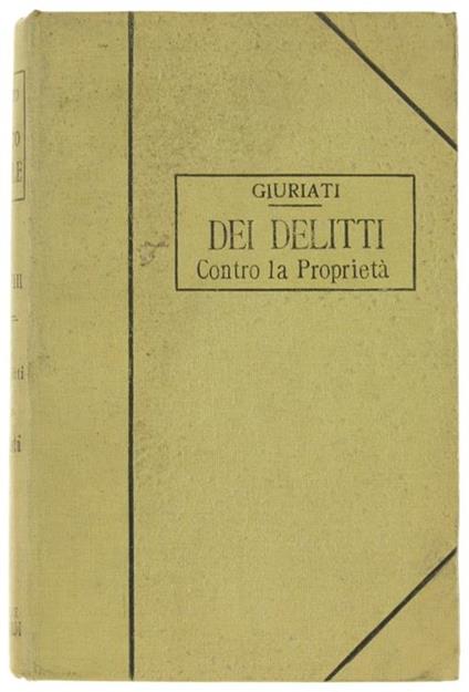 Dei Delitti Contro La Proprietà. Trattato Di Diritto Penale. Volume Viii - Giovanni Giuriati - copertina