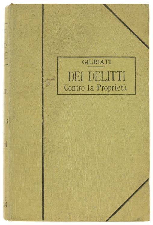 Dei Delitti Contro La Proprietà. Trattato Di Diritto Penale. Volume Viii - Giovanni Giuriati - copertina