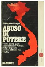 Abuso Di Potere. Come Siamo Giunti A Combattere In Vietnam Un Tipo Di Guerra Che Non Abbiamo Mai Voluto