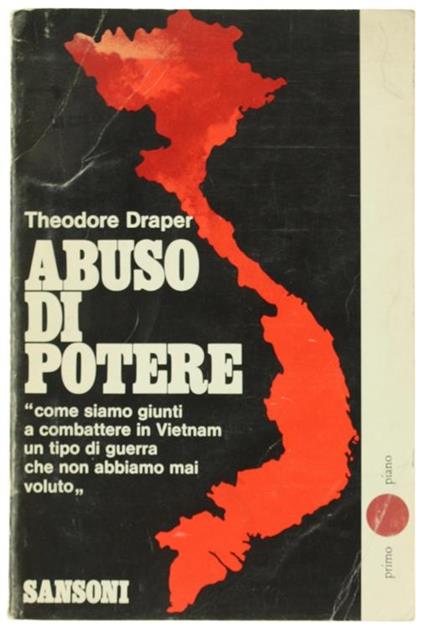 Abuso Di Potere. Come Siamo Giunti A Combattere In Vietnam Un Tipo Di Guerra Che Non Abbiamo Mai Voluto - Theodore Draper - copertina