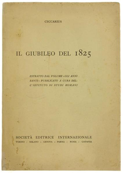 Il Giubileo Del 1825. Estratto Dal Volume \Gli Anni Santi\" Pubblicato A Cura Dell'Istituto Di Studi Romani" - Ceccarius - copertina