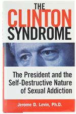 The Clinton Syndrome. The President And The Self-Destructive Nature Of Sexual Addiction
