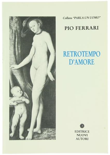 Retrotempo D'Amore. Ripercorrendo Itinerari Di Amori Finiti, Per L'Amore Che Non Finisce, Con Qualche Peccato. Solamente Poetico - Pio Ferrari - copertina