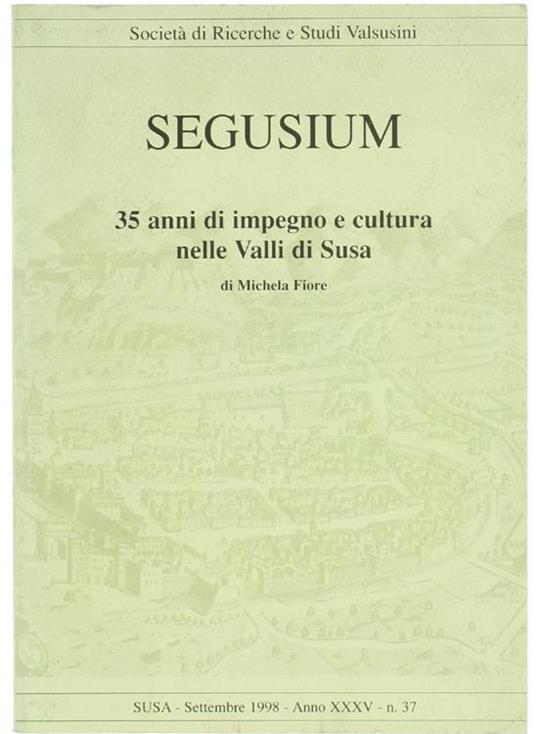 Segusium. 35 Anni Di Impegno E Cultura Nelle Valli Di Susa. Anno Xxxv N. 37 - copertina