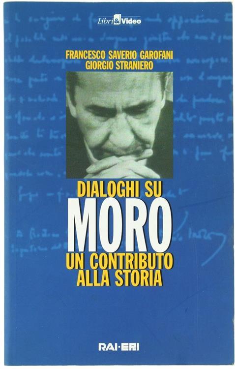 Dialoghi Su Moro. Un Contributo Alla Storia - Francesco S. Garofani,Giorgio Straniero - copertina