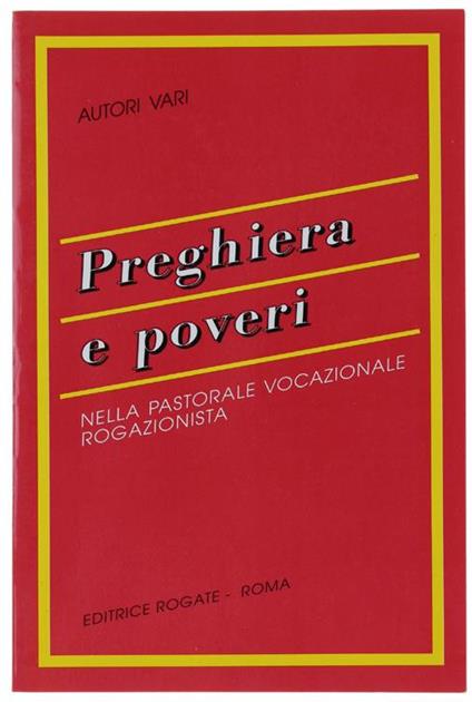 Preghiera E Poveri Nella Pastorale Vocazione Rogazionista. Atti Del Convegno Degli Opertori Della Pastorale Vocazioale Congregazione Padri Rogazionisti. Morlupo 23-25 Maggio 1994 - copertina
