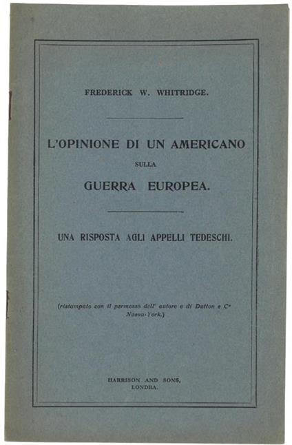L' Opinione Di Un Americano Sulla Guerra Europea - Una Risposta Agli Appelli Tedeschi. (Ristampato Con Il Permesso Dell'Autore E Di Dutton E C. - Nuova-York) - Frederick W. Whitridge - copertina