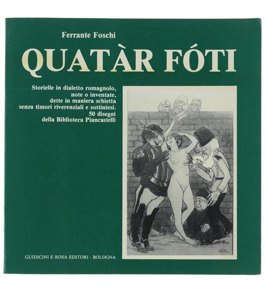 Quatar Foti. Storielle In Dialetto Romagnolo, Note O Inventate, Dette In Maniera Schietta Senza Timori Reverenziali E Sottintesi. 50 Disegni Della Biblioteca Piancastelli - Ferrante Foschi - copertina