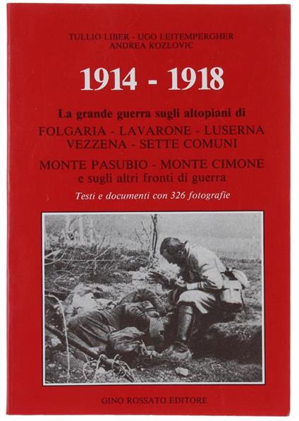 1914-1918: La Grande Guerra Sugli Altopiani Di Folgaria, Lavarone, Luserna, Vezzena, Sette Comuni, Monte Pasubio, Monte Cimone, E Sugli Altri Fronti Di Guerra - Tullio Liber - copertina