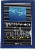 Incontro Sul Futuro. Atti Del Convegno Milano 2-3 Marzo 1984