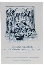 Educare Alla Fede Alla Solidarietà e Alla Politica. Xxi Convegno Ecclesiale Della Diocesi Di Tempio-Ampurias. Tempio, 11-13 Settembre 1990