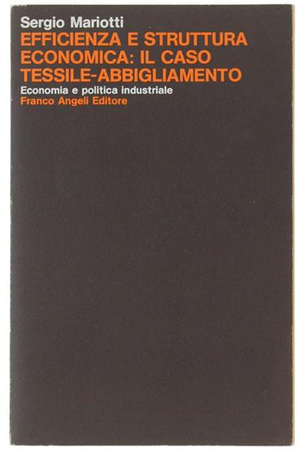 Efficienza E Struttura Economica: Il Caso Tessile-Abbigliamento. Prefazione Di Franco Momigliano - Sergio Mariotti - copertina