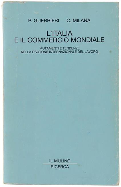 L' Italia e il commercio mondiale. Mutamenti e tendenze nella divisione internazionale del lavoro - Paolo Guerrieri,Carlo Milana - copertina