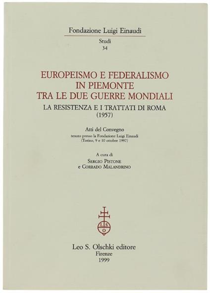 Europeismo e federalismo in Piemonte tra le due guerre mondiali. La Resistenza e i trattati di Roma (1957). Atti del Convegno (Torino, 9-10 ottobre 1997) - Sergio Pistone - copertina